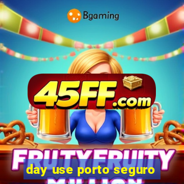 day use porto seguro